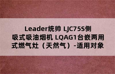 Leader统帅 LJC75S侧吸式吸油烟机+LQAG1台嵌两用式燃气灶（天然气）-适用对象